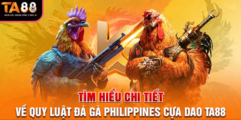 Tìm hiểu chi tiết về quy luật đá gà Philippines cựa dao ta88