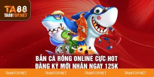 Bắn Cá Rồng Online Cực Hot - Đăng Ký Mới Nhận Ngay 125k