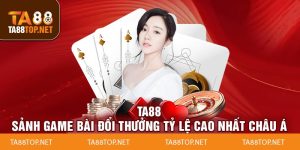 TA88 - Sảnh game bài đổi thưởng tỷ lệ cao nhất châu Á